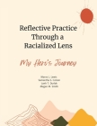 Reflective Practice Through a Racialized Lens: My Hero's Journey By Marva L. Lewis, Samantha S. Colson, Lanh T. Durlak Cover Image
