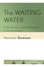 The Waiting Water: Order, Sacrifice, and Submergence in German Realism (Signale: Modern German Letters) By Alexander Sorenson Cover Image