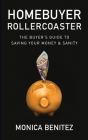 Homebuyer Rollercoaster: The Buyer's Guide to Saving Your Money & Sanity By Monica Benitez Cover Image