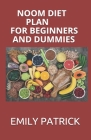Noom Diet Plan for Beginners and Dummies: Perfect Guide To Following The Noom diet For Weight Loss Includes Meal Plan And Delicious Recipes By Emily Patrick Cover Image