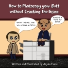 How to Photocopy Your Butt without Cracking the Glass By Anjula Evans Cover Image