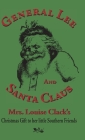 General Lee and Santa Claus: Mrs. Louise Clack's Christmas Gift To Her Little Southern Friends By Louise Clack Cover Image