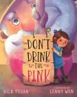 Don't Drink the Pink By B. C. R. Fegan, Lenny Wen (Illustrator) Cover Image