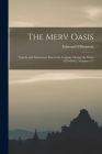 The Merv Oasis: Travels and Adventures East of the Caspian, During the Years 1879-80-81, Volumes 1-2 By Edmond O'Donovan Cover Image