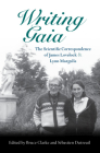Writing Gaia: The Scientific Correspondence of James Lovelock and Lynn Margulis By Bruce Clarke (Editor), Sébastien Dutreuil (Editor) Cover Image