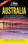 Australia: The Ultimate Australia Travel Guide By A Traveler For A Traveler: The Best Travel Tips; Where To Go, What To See And M Cover Image