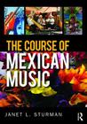 The Course of Mexican Music By Janet Sturman Cover Image