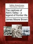 The Captives of Abb's Valley: A Legend of Frontier Life. Cover Image