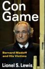 Con Game: Bernard Madoff and His Victims By Lionel S. Lewis Cover Image