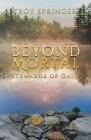 Beyond Mortal: Stewards of Gaia By Troy Springer Cover Image