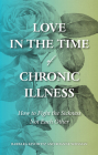 Love in the Time of Chronic Illness: How to Fight the Sickness--Not Each Other By Barbara Kivowitz, Roanne Weisman Cover Image