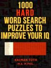 1000 Hard Word Search Puzzles to Improve Your IQ By Kalman Toth M. a. M. Phil Cover Image