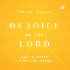Rejoice in the Lord: Paul's Letter to the Philippians By Steven J. Lawson Cover Image