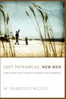 Soft Patriarchs, New Men: How Christianity Shapes Fathers and Husbands (Morality and Society Series) By W. Bradford Wilcox Cover Image