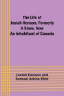 The Life of Josiah Henson, Formerly a Slave, Now an Inhabitant of Canada By Josiah Henson, Samuel Atkins Eliot Cover Image