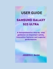 User Guide For Samsung Galaxy S23 Ultra: A Comprehensive step-by- step guidance on important safety, innovative features and superior performance. Cover Image