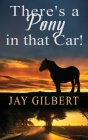 There's A Pony In That Car! (Short Stories #1) By Jay Gilbert Cover Image