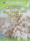 Mapping the Land and Weather (Let's Get Mapping!) By Melanie Waldron Cover Image