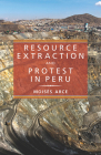 Resource Extraction and Protest in Peru (Pitt Latin American Series) By Moises Arce Cover Image