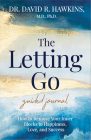 The Letting Go Guided Journal: How to Remove Your Inner Blocks to Happiness, Love, and Success By David R. Hawkins, M.D., Ph.D Cover Image