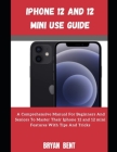 Iphone 12 And Iphone 12 Mini User Manual: A Comprehensive Manual For Beginners And Seniors To Master The Iphone 12 And Iphone 12 Mini Hidden Features By Bryan Bent Cover Image