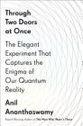Through Two Doors at Once: The Elegant Experiment That Captures the Enigma of Our Quantum Reality By Anil Ananthaswamy Cover Image