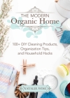 The Modern Organic Home: 100+ DIY Cleaning Products, Organization Tips, and Household Hacks Cover Image