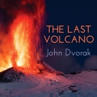 The Last Volcano Lib/E: A Man, a Romance, and the Quest to Understand Nature's Most Magnificent Fury By John Dvorak, Tom Perkins (Read by) Cover Image