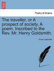 The Traveller, or a Prospect of Society. a Poem. Inscribed to the Rev. Mr. Henry Goldsmith. By Oliver Goldsmith Cover Image