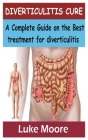 Diverticulitis Cure: A Complete Guide on the Best treatment for diverticulitis By Luke Moore Cover Image