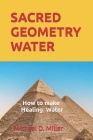 Sacred Geometry Water: How to make Healing Water Cover Image