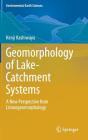 Geomorphology of Lake-Catchment Systems: A New Perspective from Limnogeomorphology (Environmental Earth Sciences) By Kenji Kashiwaya Cover Image
