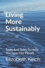 Living More Sustainably: Tools And Tales To Help You Save Our Planet Cover Image