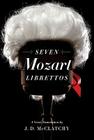 Seven Mozart Librettos: A Verse Translation By J. D. McClatchy (Translated by) Cover Image