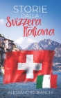 Storie dalla Svizzera italiana: Kurzgeschichten aus der italienischen Schweiz in einfachem Italienisch By Alessandro Bianchi Cover Image