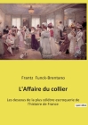 L'Affaire du collier: Les dessous de la plus célèbre escroquerie de l'histoire de France By Frantz Funck-Brentano Cover Image