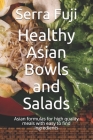 Healthy Asian Bowls and Salads: Asian formulas for high quality meals with easy to find ingredients Cover Image