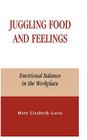 Juggling Food and Feelings: Emotional Balance in the Workplace By Mary Lizabeth Gatta Cover Image