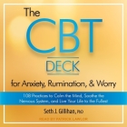 The CBT Deck for Anxiety, Rumination, & Worry: 108 Practices to Calm the Mind, Soothe the Nervous System, and Live Your Life to the Fullest By Seth J. Gillihan, Patrick Girard Lawlor (Read by) Cover Image