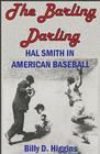The Barling Darling: Hal Smith in American Baseball By Billy D. Higgins Cover Image