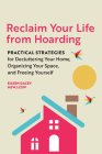 Reclaim Your Life from Hoarding: Practical Strategies for Decluttering Your Home, Organizing Your Space, and Freeing Yourself Cover Image