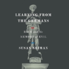 Learning from the Germans: Race and the Memory of Evil By Christa Lewis (Read by), Susan Neiman Cover Image