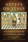Aztecs on Stage: Religious Theater in Colonial Mexico By Louise M. Burkhart (Editor), Barry D. Sell (Translator), Stafford Poole (Translator) Cover Image