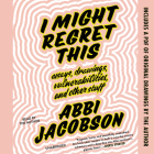 I Might Regret This Lib/E: Essays, Drawings, Vulnerabilities, and Other Stuff By Abbi Jacobson (Read by) Cover Image