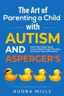 The Art of Parenting a Child with Autism and Asperger's By Audra Mills Cover Image