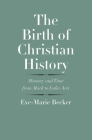 The Birth of Christian History: Memory and Time from Mark to Luke-Acts (The Anchor Yale Bible Reference Library) By Eve-Marie Becker Cover Image