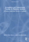 Acceptance and Commitment Therapy for Behavior Analysts: A Practice Guide from Theory to Treatment By Mark R. Dixon, Steven C. Hayes, Jordan Belisle Cover Image