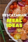 Pescatarian Meal Ideas: 40+ Curated and Healthy Low Carb Pescatarian Recipes for Lunch and Dinner (Includes Instant Pot Recipes) By Bruce Ackerberg Cover Image