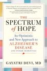The Spectrum of Hope: An Optimistic and New Approach to Alzheimer's Disease and Other Dementias By Gayatri Devi, MD Cover Image
