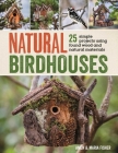 Natural Birdhouses: 25 Simple Projects Using Found Wood to Attract Birds, Bats, and Bugs into Your Garden Cover Image